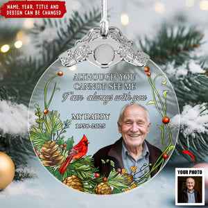 Although You Cannot See Me I'm Always With You - Personalized Glass Photo Ornament With Silver Cap
