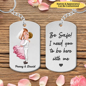 Be Safe I Need You To Be Here With Me Occupation Couple, Personalized Stainless Steel Keychain, Valentine's Day Gift Idea For Couple